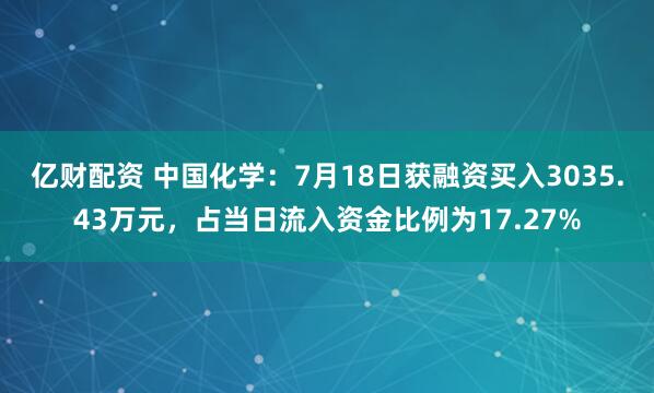 亿财配资 中国化学：7月18日获融资买入3035.43万元，占当日流入资金比例为17.27%